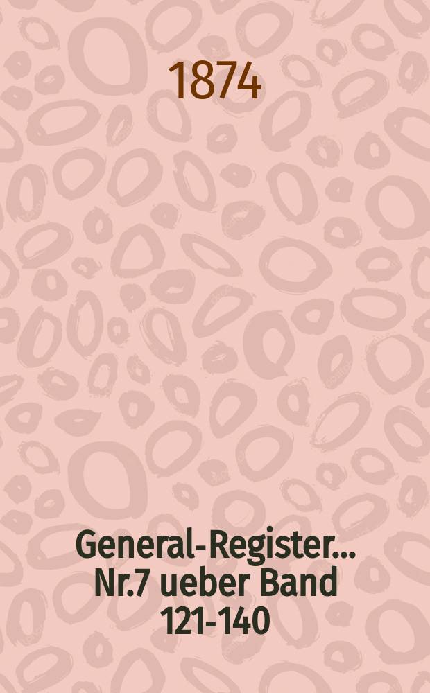 General-Register ... Nr.7 ueber Band 121-140