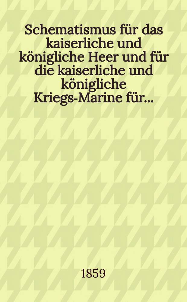 Schematismus für das kaiserliche und königliche Heer und für die kaiserliche und königliche Kriegs-Marine für ...