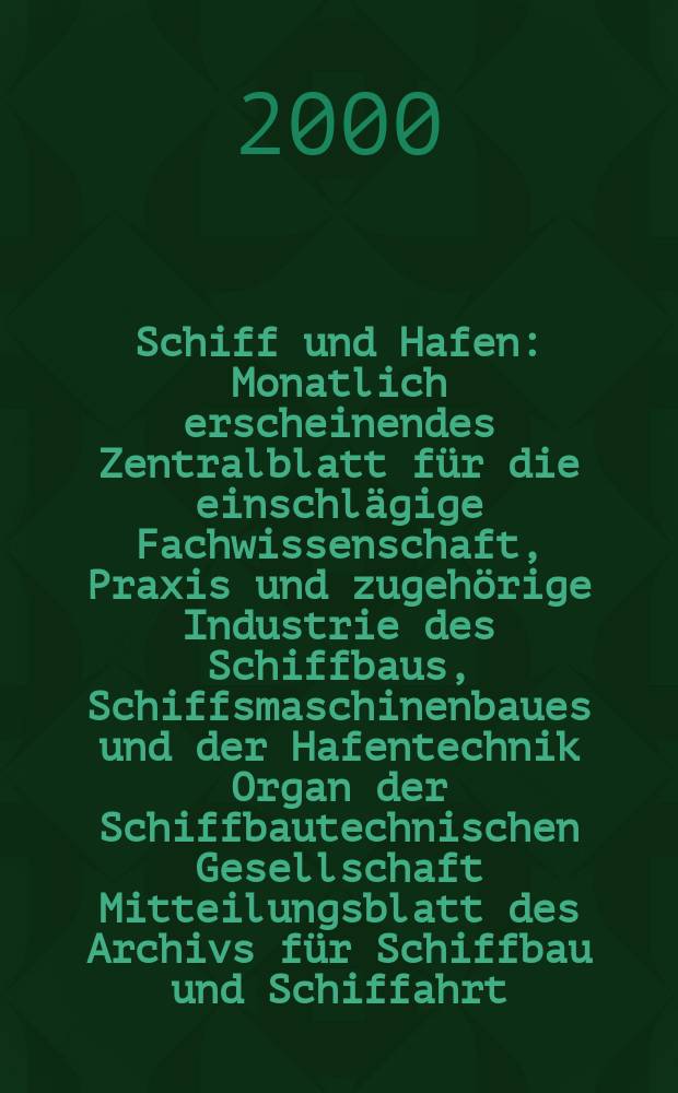 Schiff und Hafen : Monatlich erscheinendes Zentralblatt für die einschlägige Fachwissenschaft, Praxis und zugehörige Industrie des Schiffbaus, Schiffsmaschinenbaues und der Hafentechnik Organ der Schiffbautechnischen Gesellschaft Mitteilungsblatt des Archivs für Schiffbau und Schiffahrt. Jg.52 2000, H.7