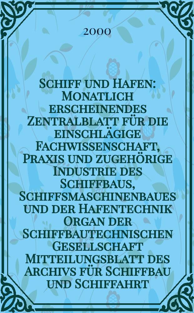 Schiff und Hafen : Monatlich erscheinendes Zentralblatt für die einschlägige Fachwissenschaft, Praxis und zugehörige Industrie des Schiffbaus, Schiffsmaschinenbaues und der Hafentechnik Organ der Schiffbautechnischen Gesellschaft Mitteilungsblatt des Archivs für Schiffbau und Schiffahrt. Jg.52 2000, H.8