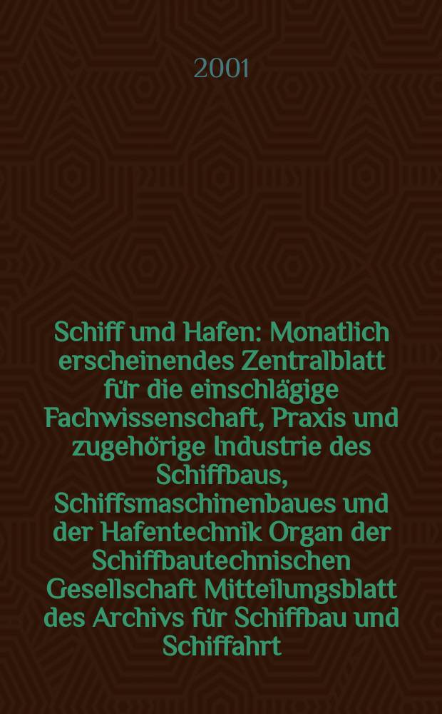 Schiff und Hafen : Monatlich erscheinendes Zentralblatt für die einschlägige Fachwissenschaft, Praxis und zugehörige Industrie des Schiffbaus, Schiffsmaschinenbaues und der Hafentechnik Organ der Schiffbautechnischen Gesellschaft Mitteilungsblatt des Archivs für Schiffbau und Schiffahrt. Jg.53 2001, H.8