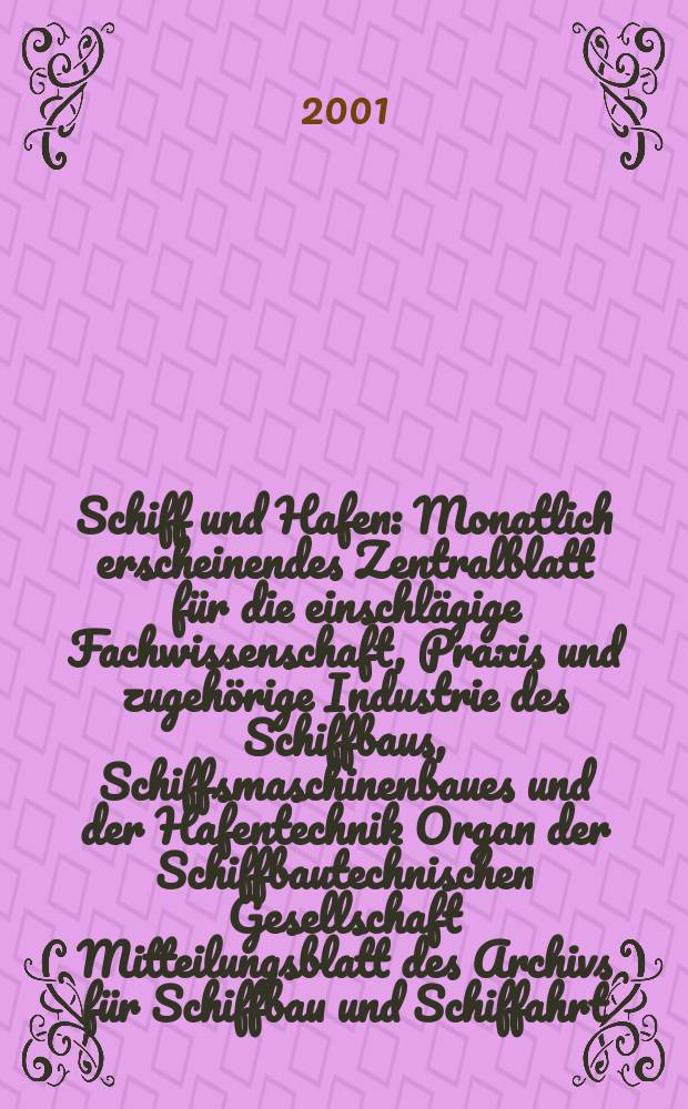 Schiff und Hafen : Monatlich erscheinendes Zentralblatt für die einschlägige Fachwissenschaft, Praxis und zugehörige Industrie des Schiffbaus, Schiffsmaschinenbaues und der Hafentechnik Organ der Schiffbautechnischen Gesellschaft Mitteilungsblatt des Archivs für Schiffbau und Schiffahrt. Jg.53 2001, H.11