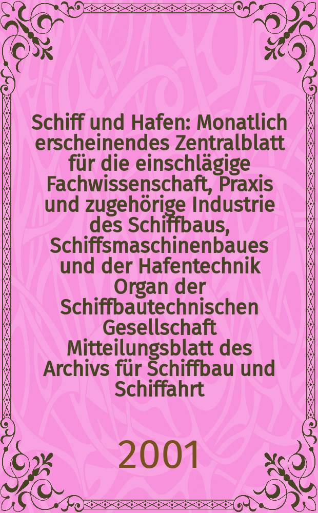 Schiff und Hafen : Monatlich erscheinendes Zentralblatt für die einschlägige Fachwissenschaft, Praxis und zugehörige Industrie des Schiffbaus, Schiffsmaschinenbaues und der Hafentechnik Organ der Schiffbautechnischen Gesellschaft Mitteilungsblatt des Archivs für Schiffbau und Schiffahrt. Jg.53 2001, H.12