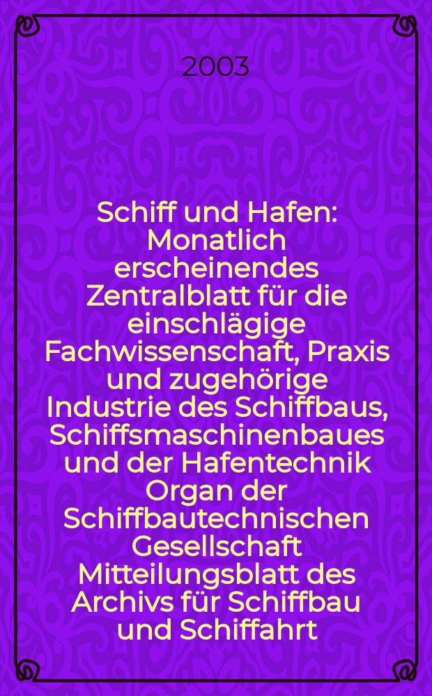 Schiff und Hafen : Monatlich erscheinendes Zentralblatt für die einschlägige Fachwissenschaft, Praxis und zugehörige Industrie des Schiffbaus, Schiffsmaschinenbaues und der Hafentechnik Organ der Schiffbautechnischen Gesellschaft Mitteilungsblatt des Archivs für Schiffbau und Schiffahrt. Jg.55 2003, H.8