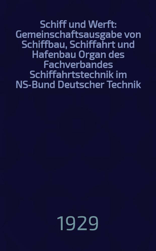 Schiff und Werft : Gemeinschaftsausgabe von Schiffbau, Schiffahrt und Hafenbau Organ des Fachverbandes Schiffahrtstechnik im NS-Bund Deutscher Technik ... Jg.30 1929, №14