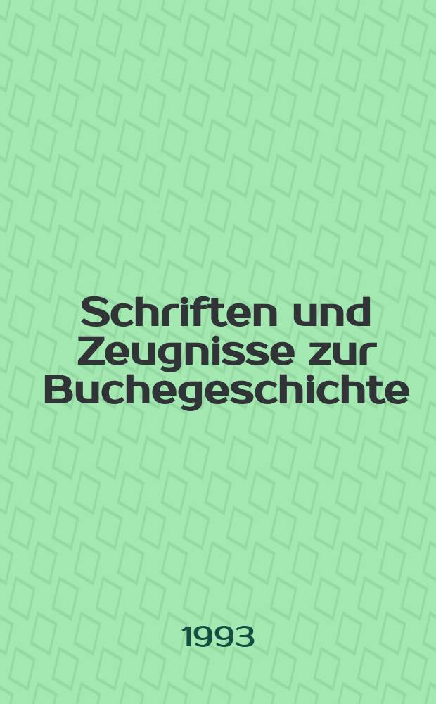 Schriften und Zeugnisse zur Buchegeschichte : Veröff. des Leipziger Arbeitskreises zur Geschichte des Buchwesens