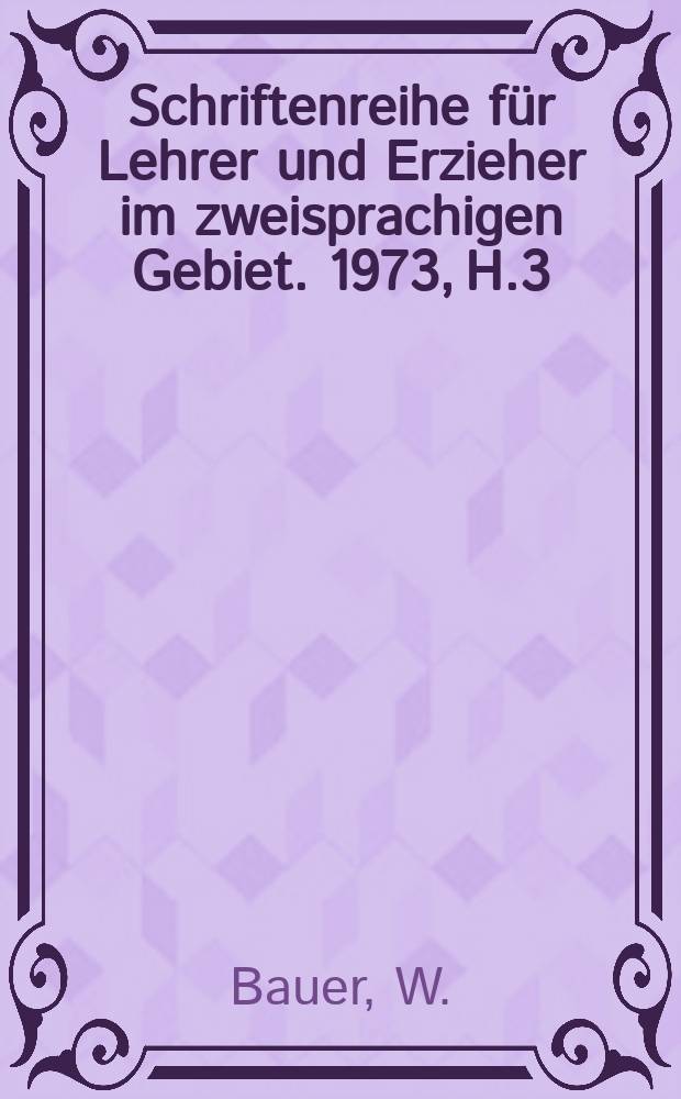 Schriftenreihe für Lehrer und Erzieher im zweisprachigen Gebiet. 1973, H.3 : Lese- und Studienmaterialien für die ...
