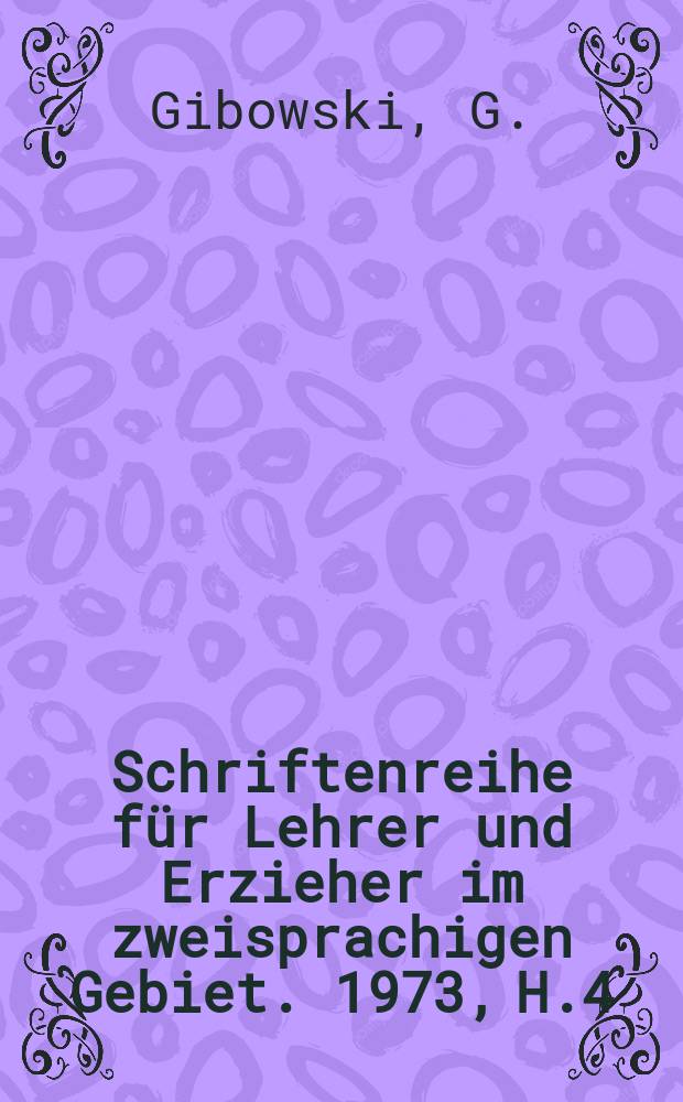 Schriftenreihe für Lehrer und Erzieher im zweisprachigen Gebiet. 1973, H.4 : Lese- und Studienmaterialien ...