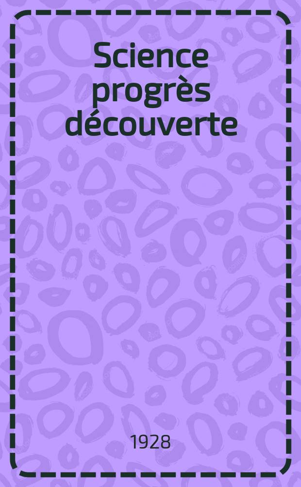 Science progrès découverte : Revue de la Société des ingénieurs civils de France. Année56 1928, Semestre1-2, №2777