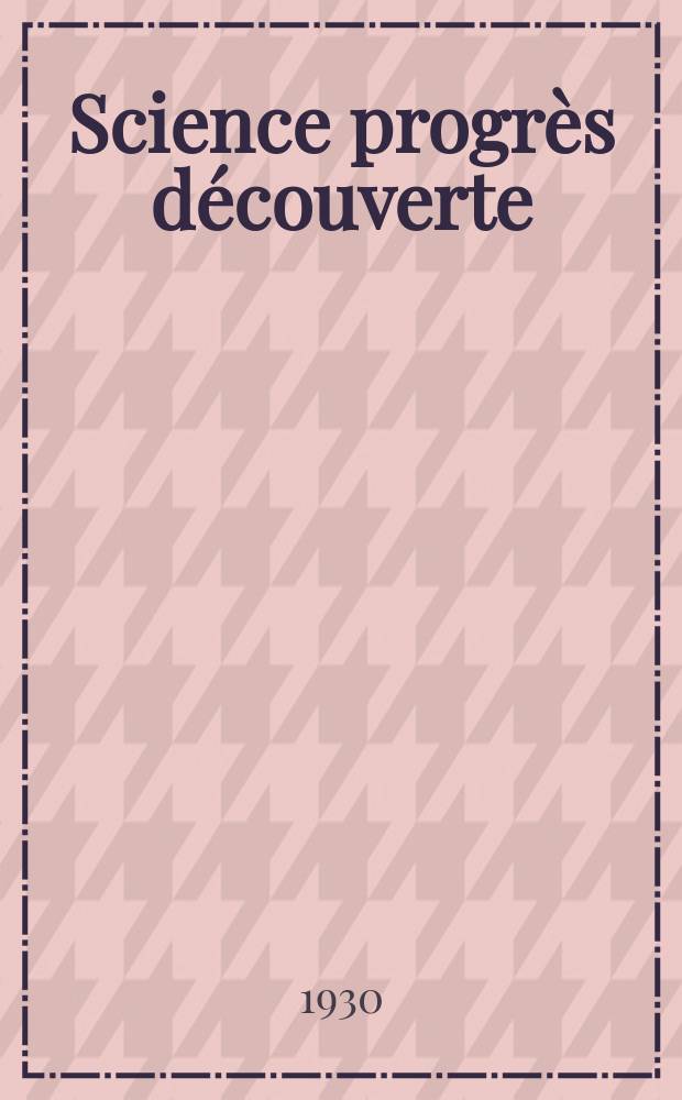 Science progrès découverte : Revue de la Société des ingénieurs civils de France. Année58 1930, Semestre1-2, №2838