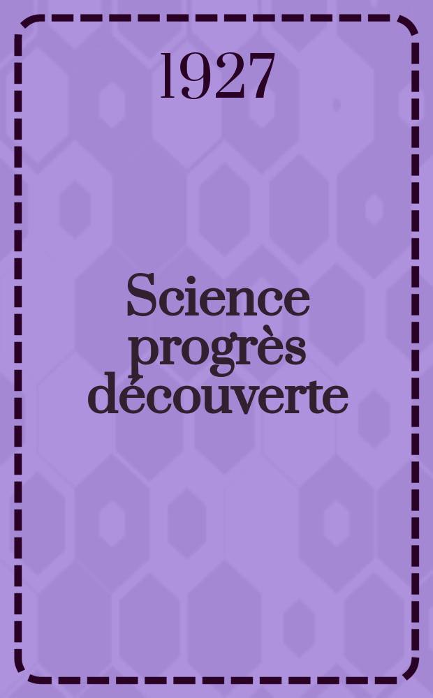 Science progrès découverte : Revue de la Société des ingénieurs civils de France. Année55 1927, Semestre1-2, №2767
