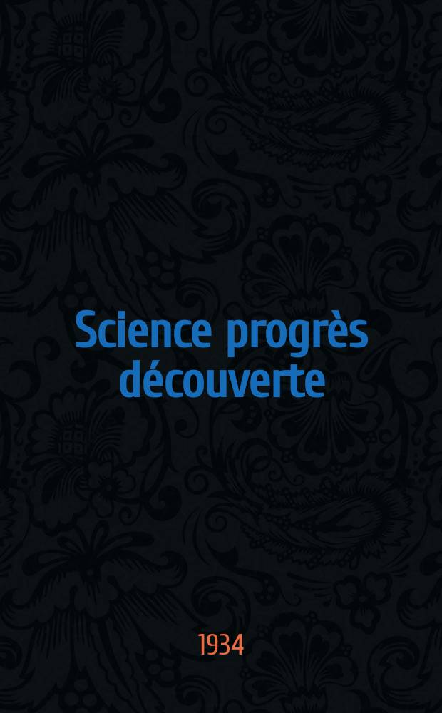 Science progr&egrave;s d&eacute;couverte : Revue de la Soci&eacute;t&eacute; des ing&eacute;nieurs civils de France. Ann&eacute;e62 1934, Semestre1-2, №2920