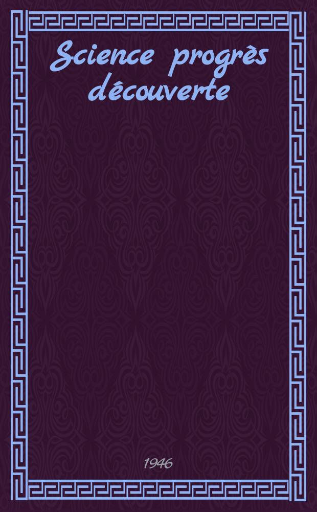 Science progr&egrave;s d&eacute;couverte : Revue de la Soci&eacute;t&eacute; des ing&eacute;nieurs civils de France. 1946, №3122