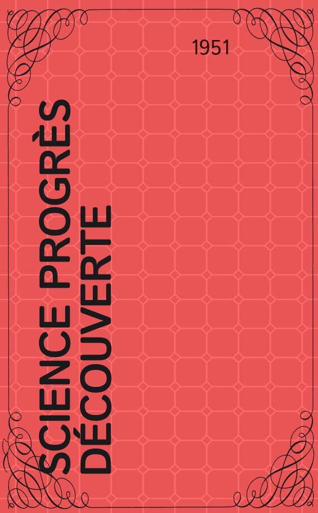 Science progr&egrave;s d&eacute;couverte : Revue de la Soci&eacute;t&eacute; des ing&eacute;nieurs civils de France. 1951, №3199