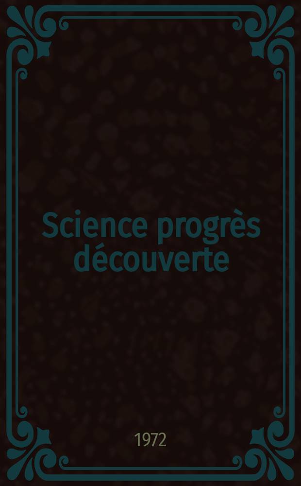 Science progr&egrave;s d&eacute;couverte : Revue de la Soci&eacute;t&eacute; des ing&eacute;nieurs civils de France. 1972, №3442