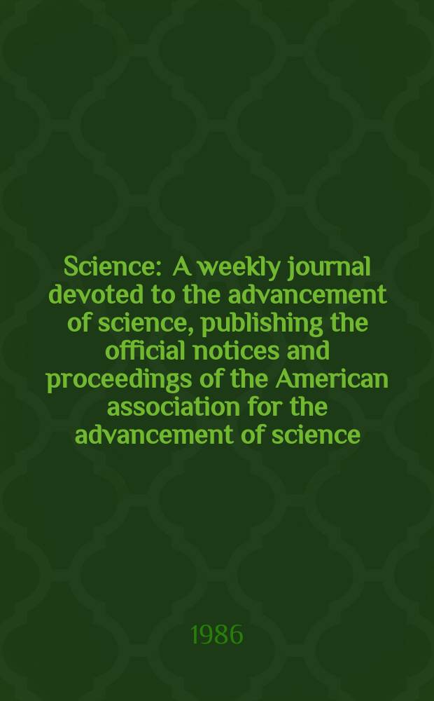 Science : A weekly journal devoted to the advancement of science, publishing the official notices and proceedings of the American association for the advancement of science. N.S., Vol.232, №4751
