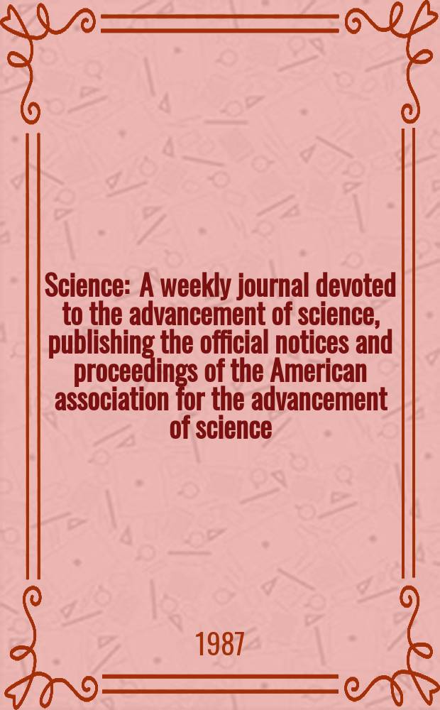 Science : A weekly journal devoted to the advancement of science, publishing the official notices and proceedings of the American association for the advancement of science. N.S., Vol.235, №4790