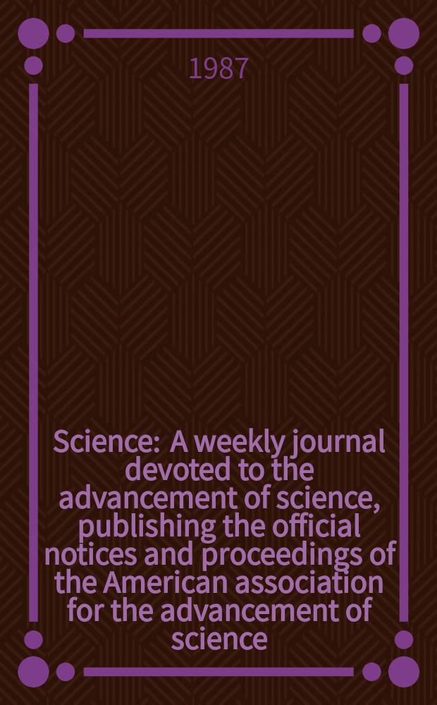 Science : A weekly journal devoted to the advancement of science, publishing the official notices and proceedings of the American association for the advancement of science. N.S., Vol.235, №4796
