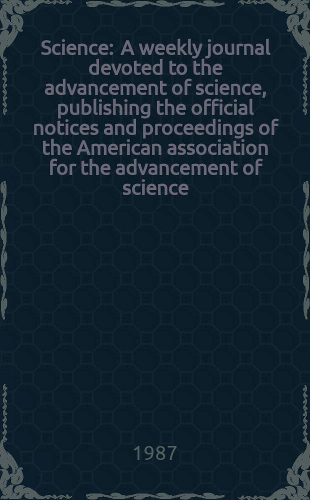Science : A weekly journal devoted to the advancement of science, publishing the official notices and proceedings of the American association for the advancement of science. N.S., Vol.238, №4826