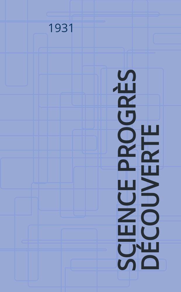 Science progr&egrave;s d&eacute;couverte : Revue de la Soci&eacute;t&eacute; des ing&eacute;nieurs civils de France. Ann&eacute;e59 1931, Semestre1-2, №2864