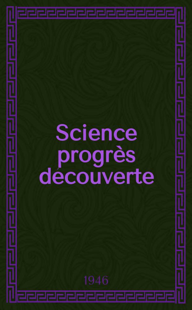 Science progr&egrave;s d&eacute;couverte : Revue de la Soci&eacute;t&eacute; des ing&eacute;nieurs civils de France. 1946, №3118