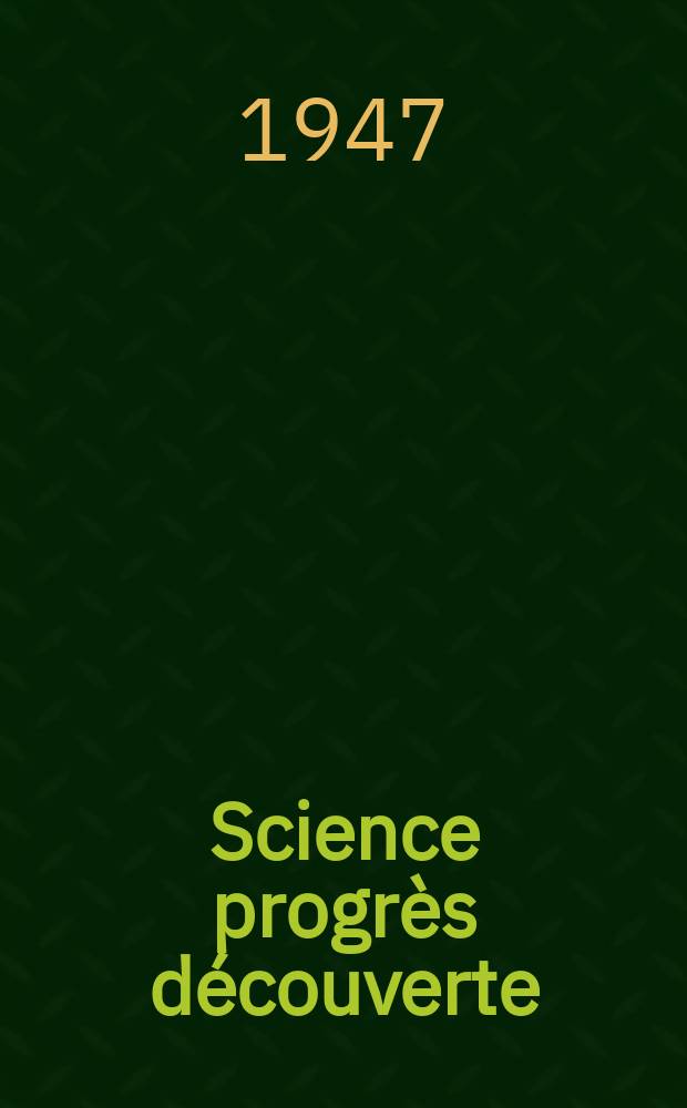 Science progrès découverte : Revue de la Société des ingénieurs civils de France. 1947, №3149