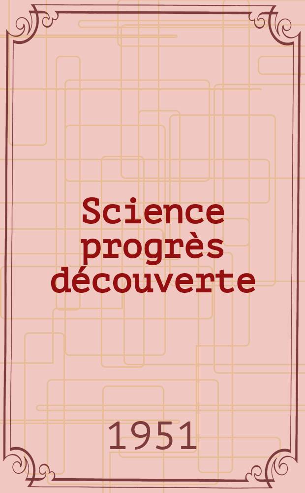 Science progrès découverte : Revue de la Société des ingénieurs civils de France. 1951, №3194