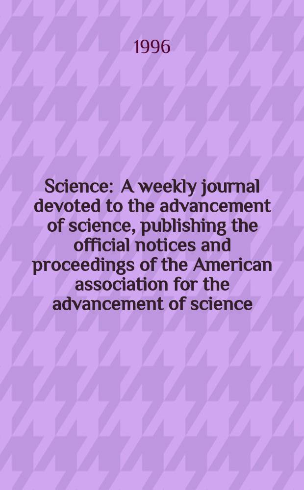 Science : A weekly journal devoted to the advancement of science, publishing the official notices and proceedings of the American association for the advancement of science. N.S., Vol.272, №5270
