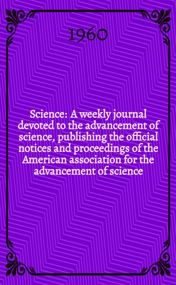 Science : A weekly journal devoted to the advancement of science, publishing the official notices and proceedings of the American association for the advancement of science. N.S., Vol.132, №3421