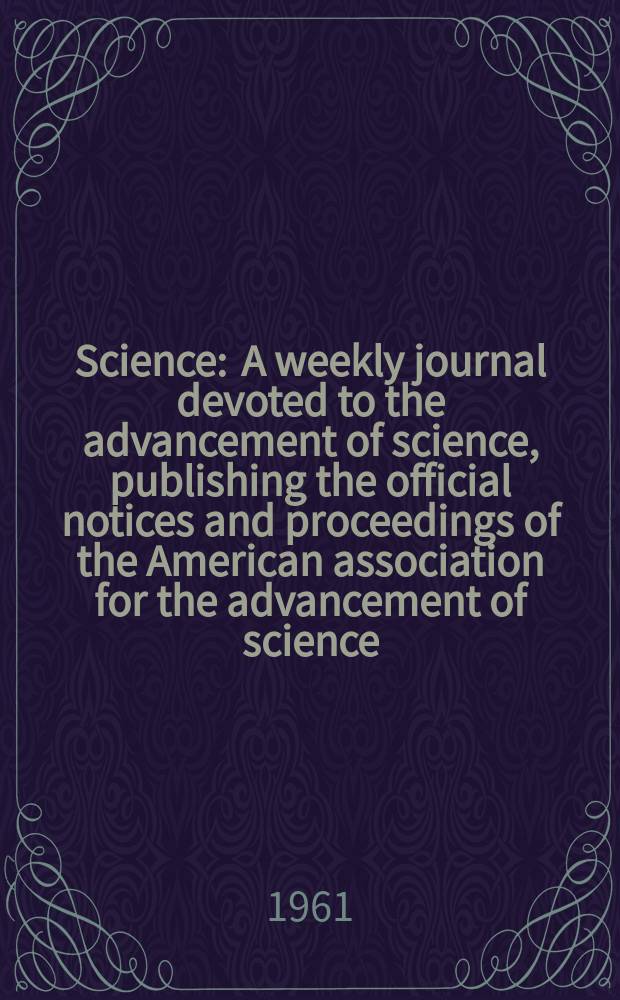 Science : A weekly journal devoted to the advancement of science, publishing the official notices and proceedings of the American association for the advancement of science. N.S., Vol.134, №3477