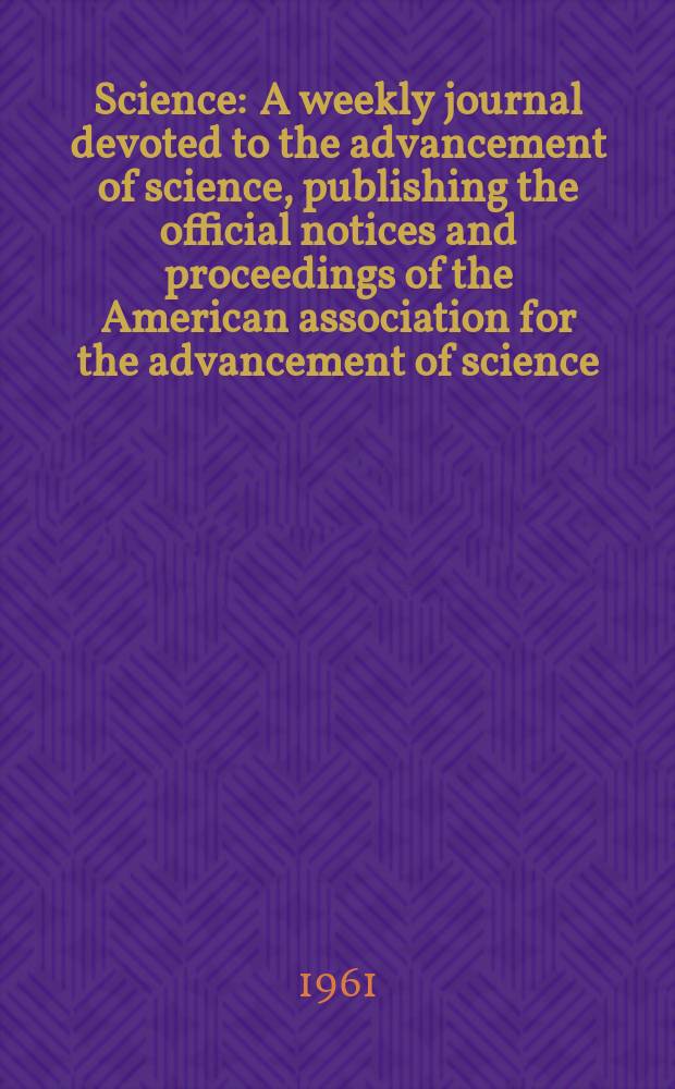 Science : A weekly journal devoted to the advancement of science, publishing the official notices and proceedings of the American association for the advancement of science. N.S., Vol.134, №3479