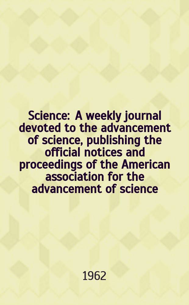 Science : A weekly journal devoted to the advancement of science, publishing the official notices and proceedings of the American association for the advancement of science. N.S., Vol.135, №3497