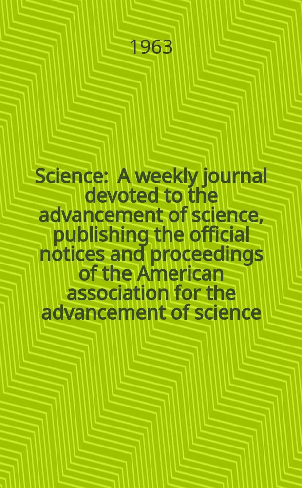 Science : A weekly journal devoted to the advancement of science, publishing the official notices and proceedings of the American association for the advancement of science. N.S., Vol.142, №3591