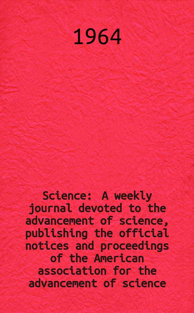 Science : A weekly journal devoted to the advancement of science, publishing the official notices and proceedings of the American association for the advancement of science. N.S., Vol.143, №3604
