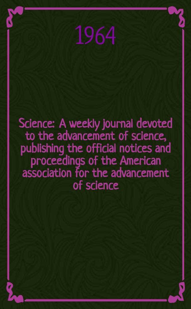 Science : A weekly journal devoted to the advancement of science, publishing the official notices and proceedings of the American association for the advancement of science. N.S., Vol.144, №3614