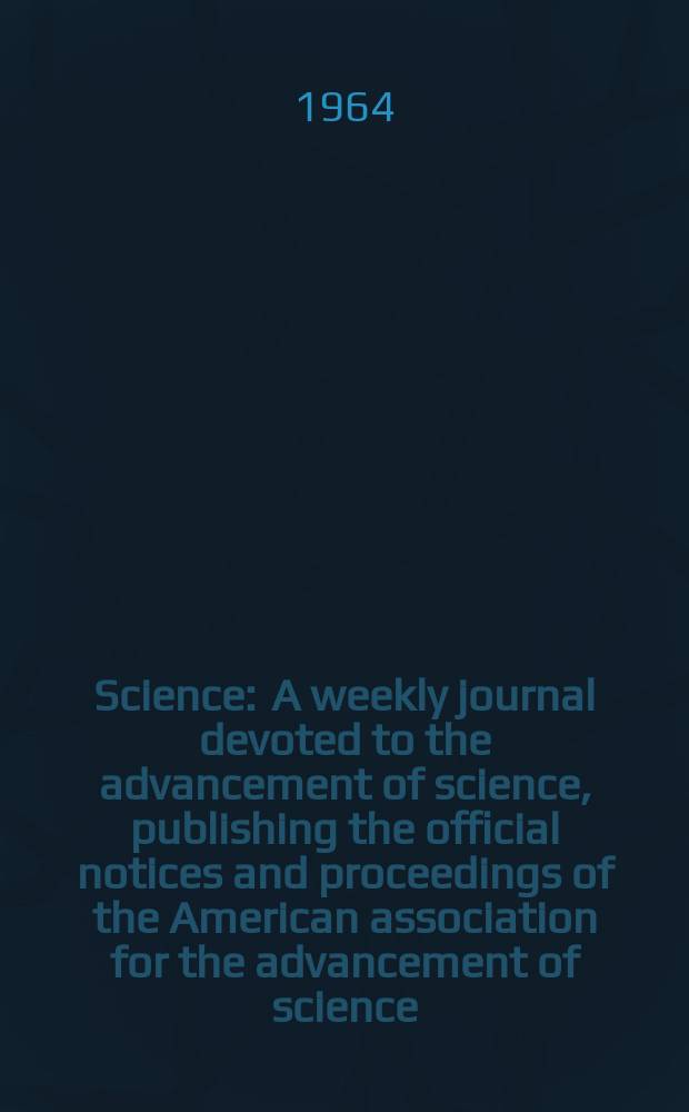 Science : A weekly journal devoted to the advancement of science, publishing the official notices and proceedings of the American association for the advancement of science. N.S., Vol.144, №3619