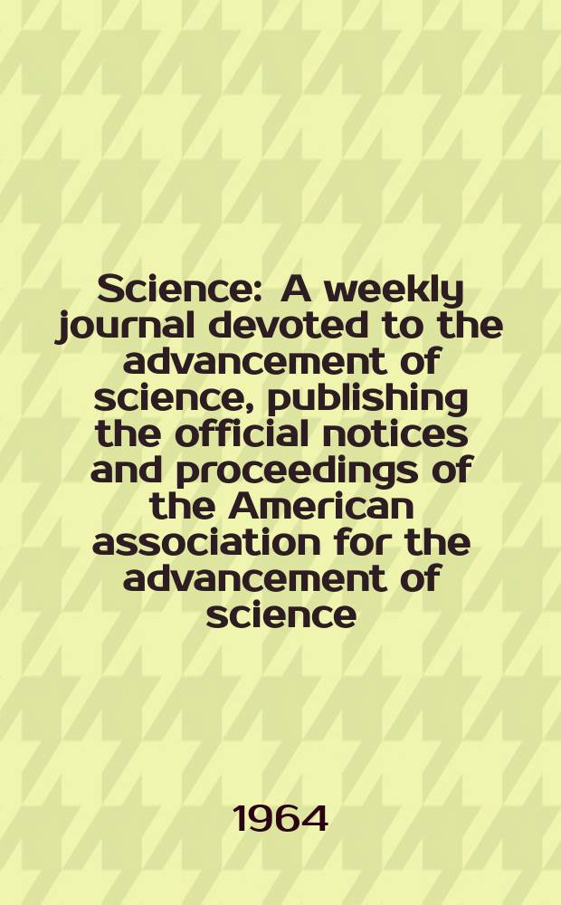 Science : A weekly journal devoted to the advancement of science, publishing the official notices and proceedings of the American association for the advancement of science. N.S., Vol.146, №3640