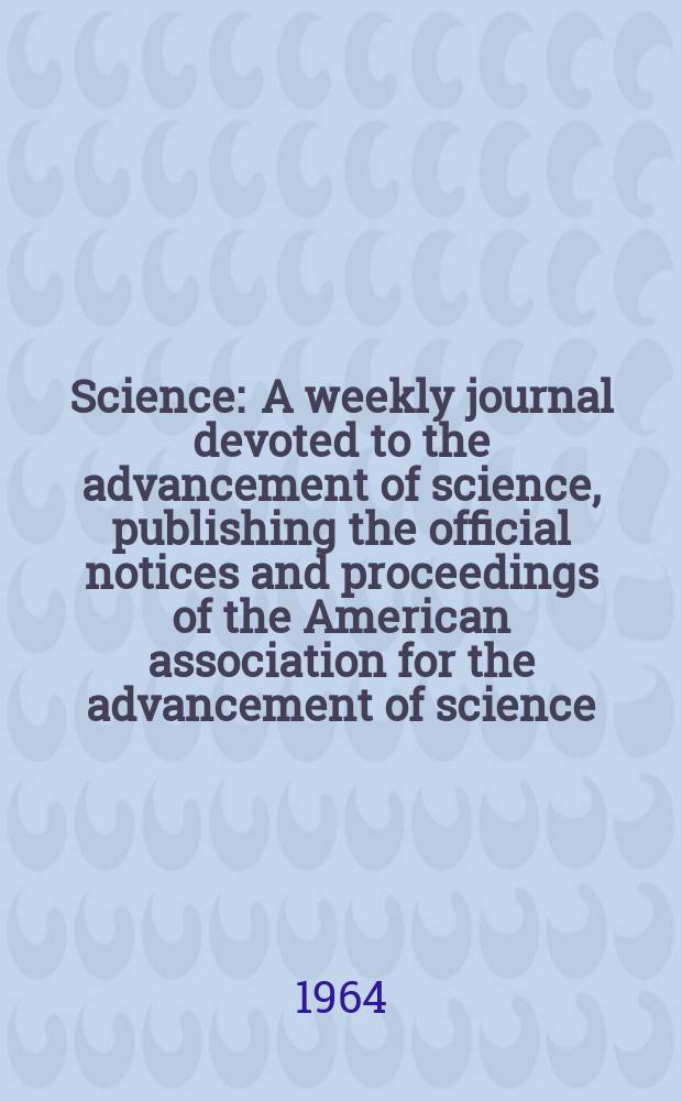 Science : A weekly journal devoted to the advancement of science, publishing the official notices and proceedings of the American association for the advancement of science. N.S., Vol.146, №3644