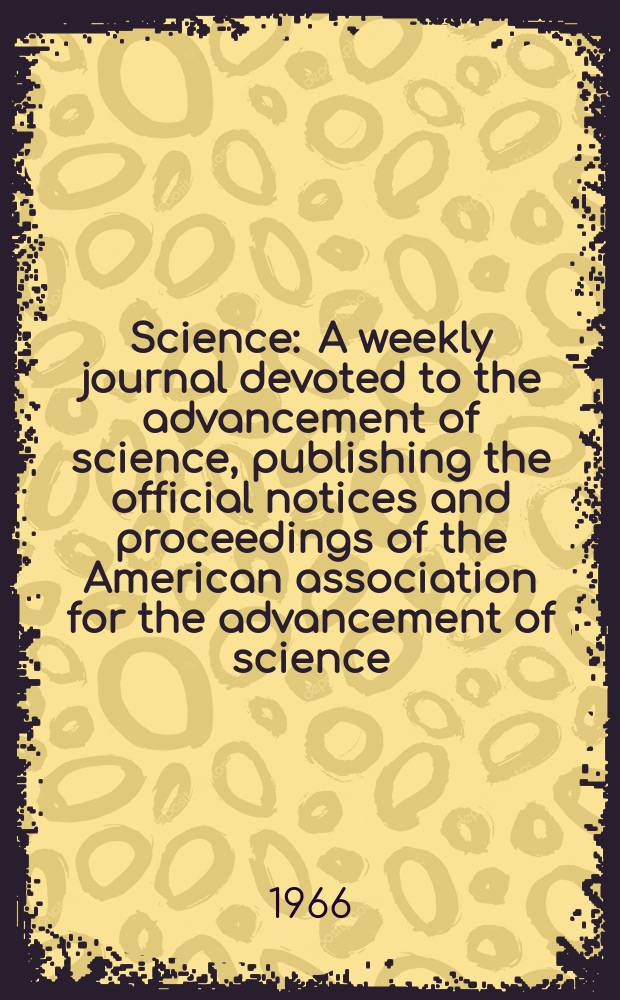 Science : A weekly journal devoted to the advancement of science, publishing the official notices and proceedings of the American association for the advancement of science. N.S., Vol.151, №3707