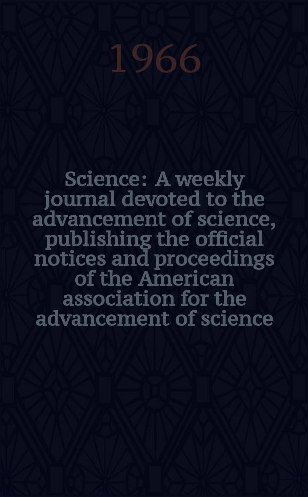 Science : A weekly journal devoted to the advancement of science, publishing the official notices and proceedings of the American association for the advancement of science. N.S., Vol.153, №3740