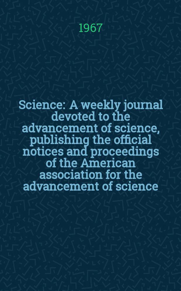Science : A weekly journal devoted to the advancement of science, publishing the official notices and proceedings of the American association for the advancement of science. N.S., Vol.157, №3791