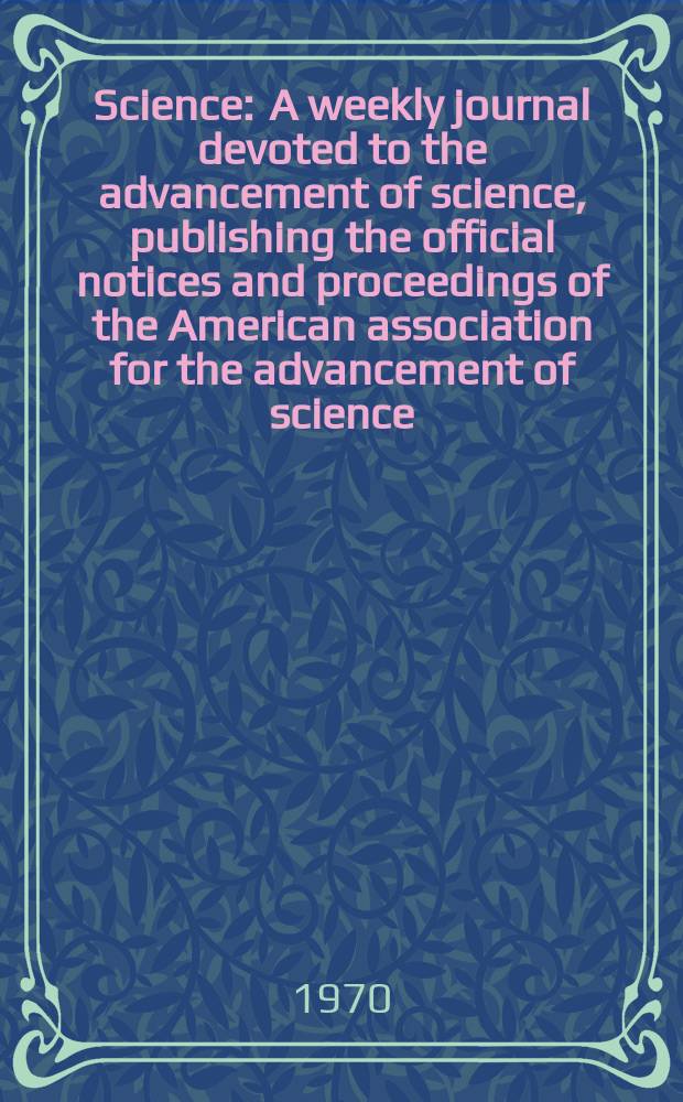 Science : A weekly journal devoted to the advancement of science, publishing the official notices and proceedings of the American association for the advancement of science. N.S., Vol.168, №3931
