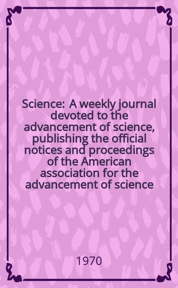 Science : A weekly journal devoted to the advancement of science, publishing the official notices and proceedings of the American association for the advancement of science. N.S., Vol.168, №3935