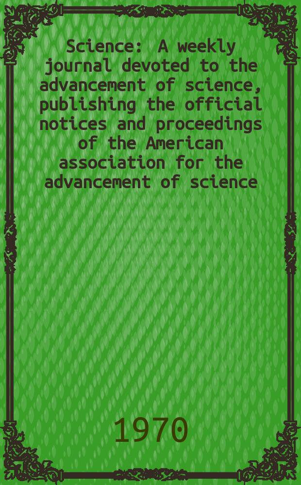 Science : A weekly journal devoted to the advancement of science, publishing the official notices and proceedings of the American association for the advancement of science. N.S., Vol.168, №3938