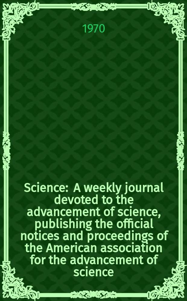 Science : A weekly journal devoted to the advancement of science, publishing the official notices and proceedings of the American association for the advancement of science. N.S., Vol.168, №3939