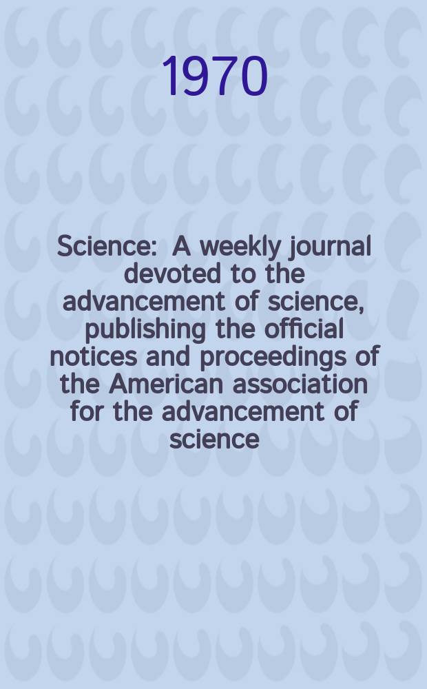 Science : A weekly journal devoted to the advancement of science, publishing the official notices and proceedings of the American association for the advancement of science. N.S., Vol.170, №3962