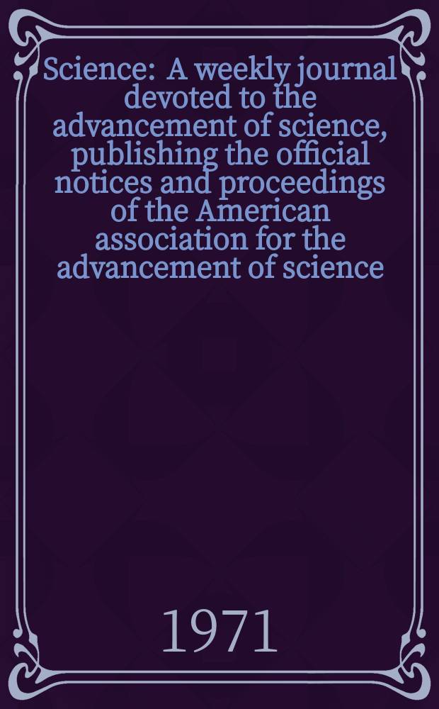 Science : A weekly journal devoted to the advancement of science, publishing the official notices and proceedings of the American association for the advancement of science. N.S., Vol.172, №3983