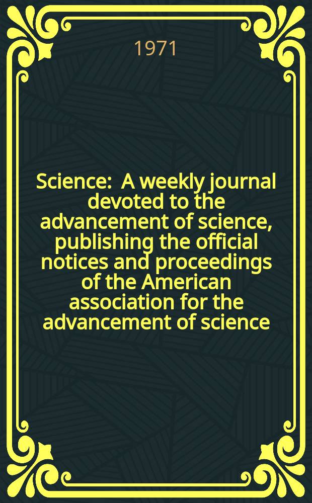 Science : A weekly journal devoted to the advancement of science, publishing the official notices and proceedings of the American association for the advancement of science. N.S., Vol.173, №3991