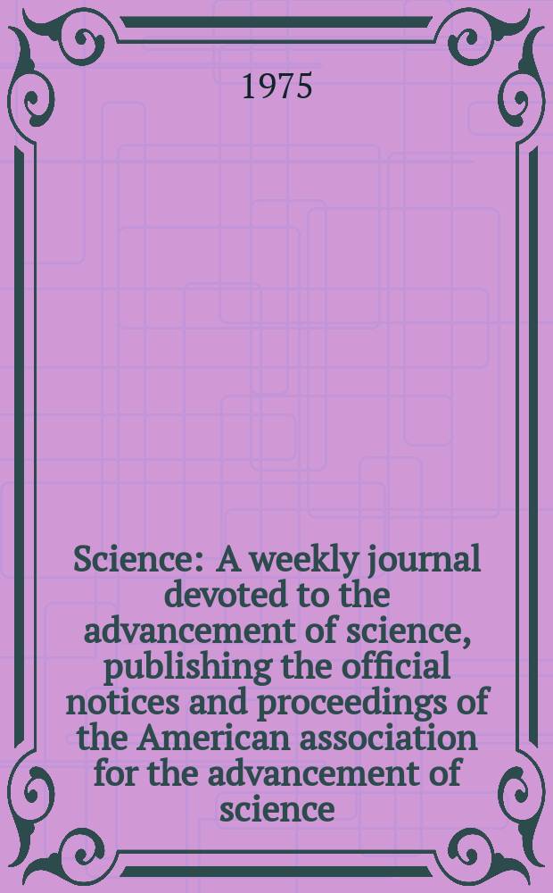 Science : A weekly journal devoted to the advancement of science, publishing the official notices and proceedings of the American association for the advancement of science. N.S., Vol.188, №4185