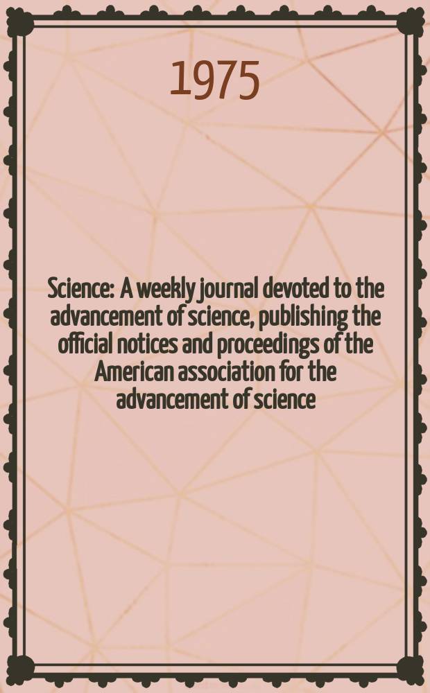 Science : A weekly journal devoted to the advancement of science, publishing the official notices and proceedings of the American association for the advancement of science. N.S., Vol.188, №4187